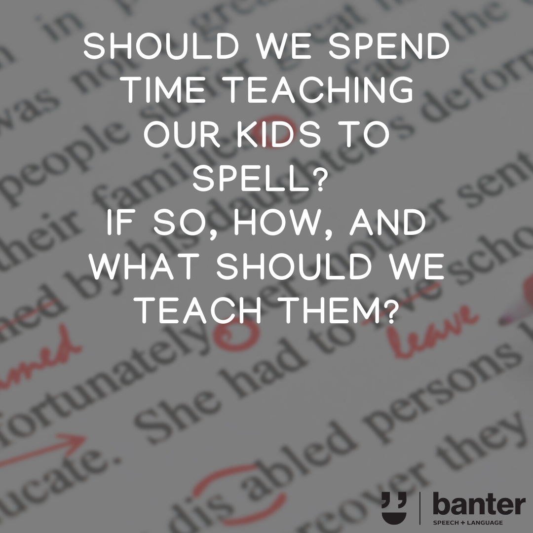 Should we spend time teaching our kids to spell? If so, how, and what should we teach them?