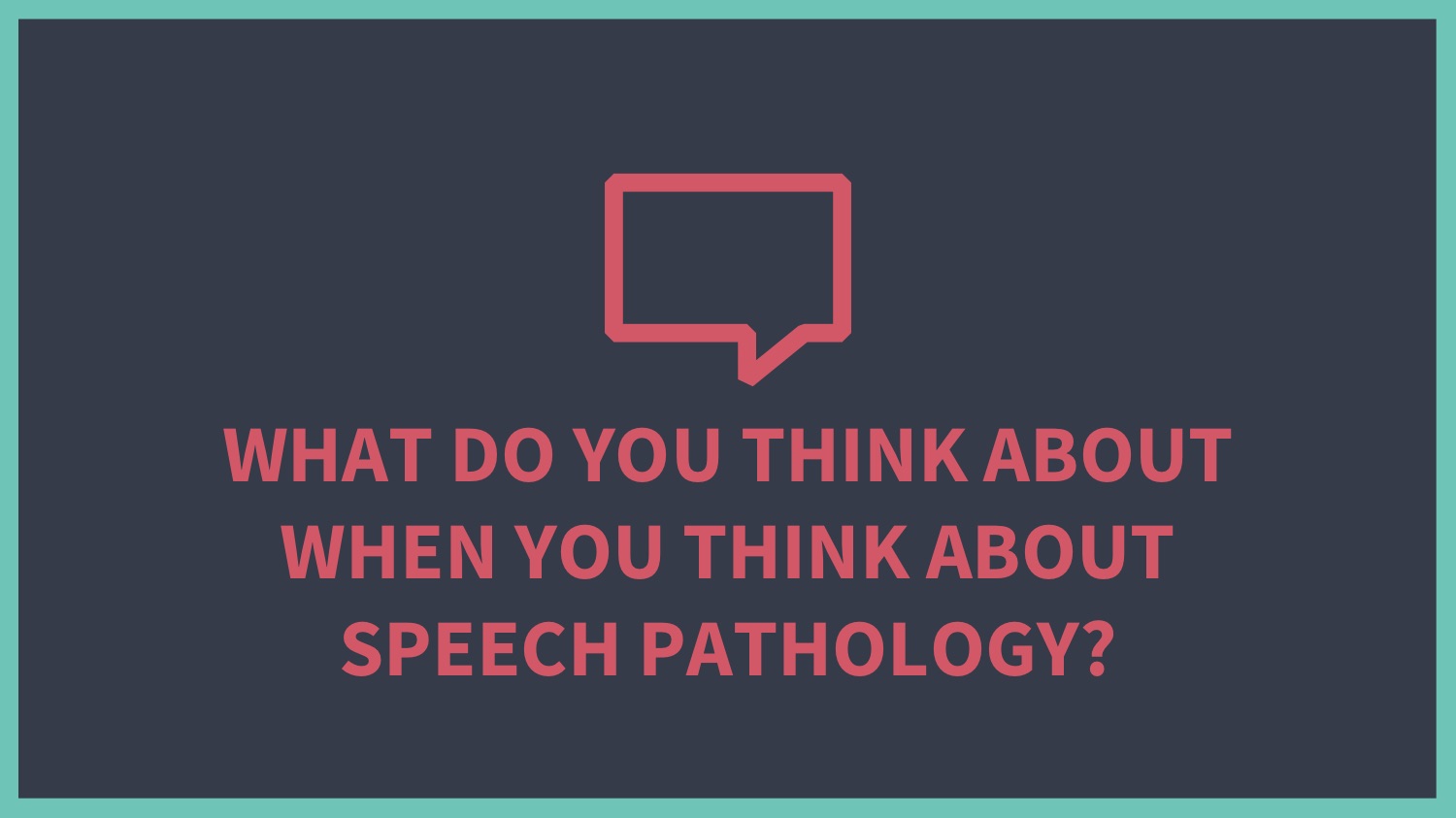 What do you think about when you think about speech pathology?