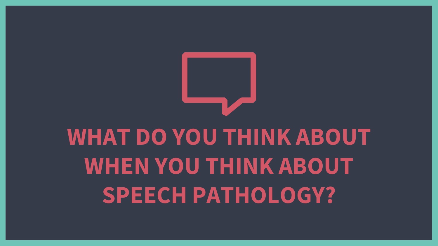 What do you think about when you think about speech pathology?