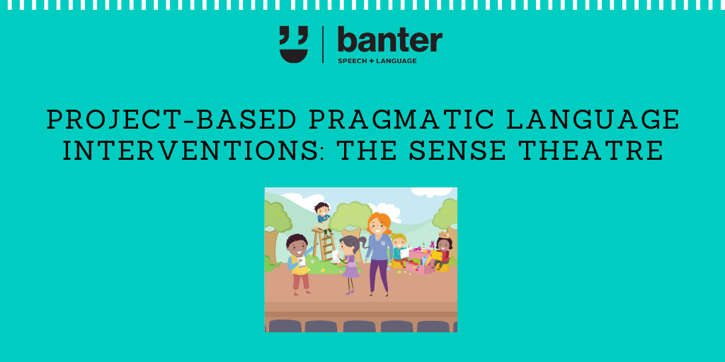 Project-based Pragmatic Language Interventions: The SENSE Theatre