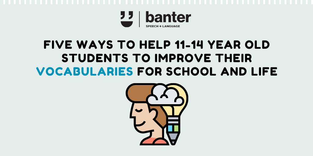 Five ways to help 11-14 year old students to improve their vocabularies for school and life