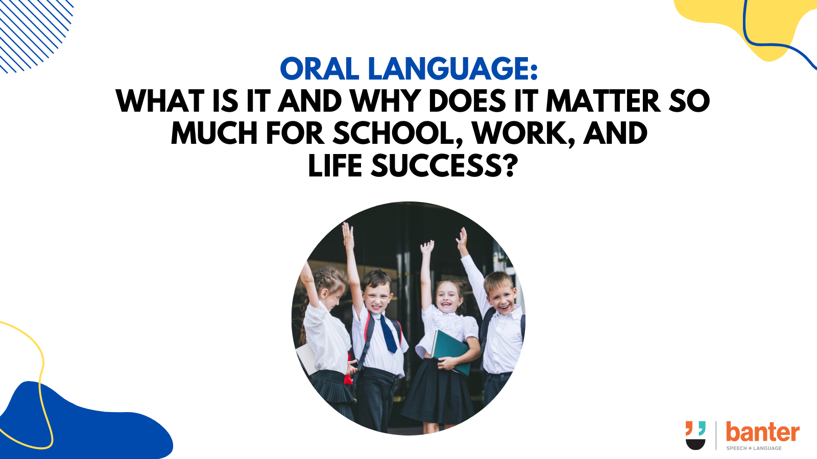 Oral language what is it and why does it matter so much for school, work, and life success