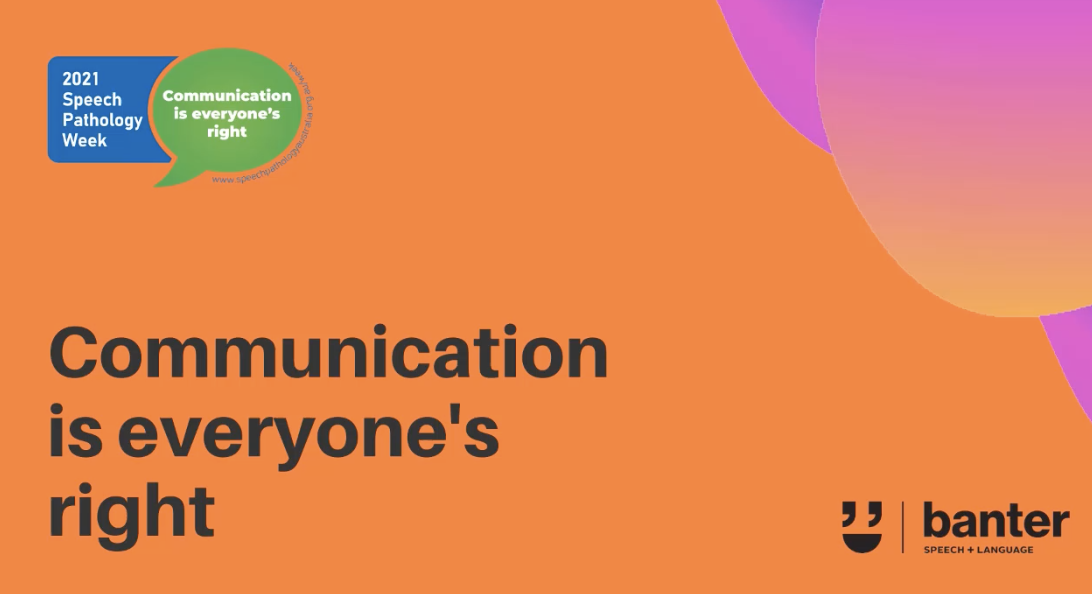 Communication is everyone's right. Speech Pathology Week 2021
