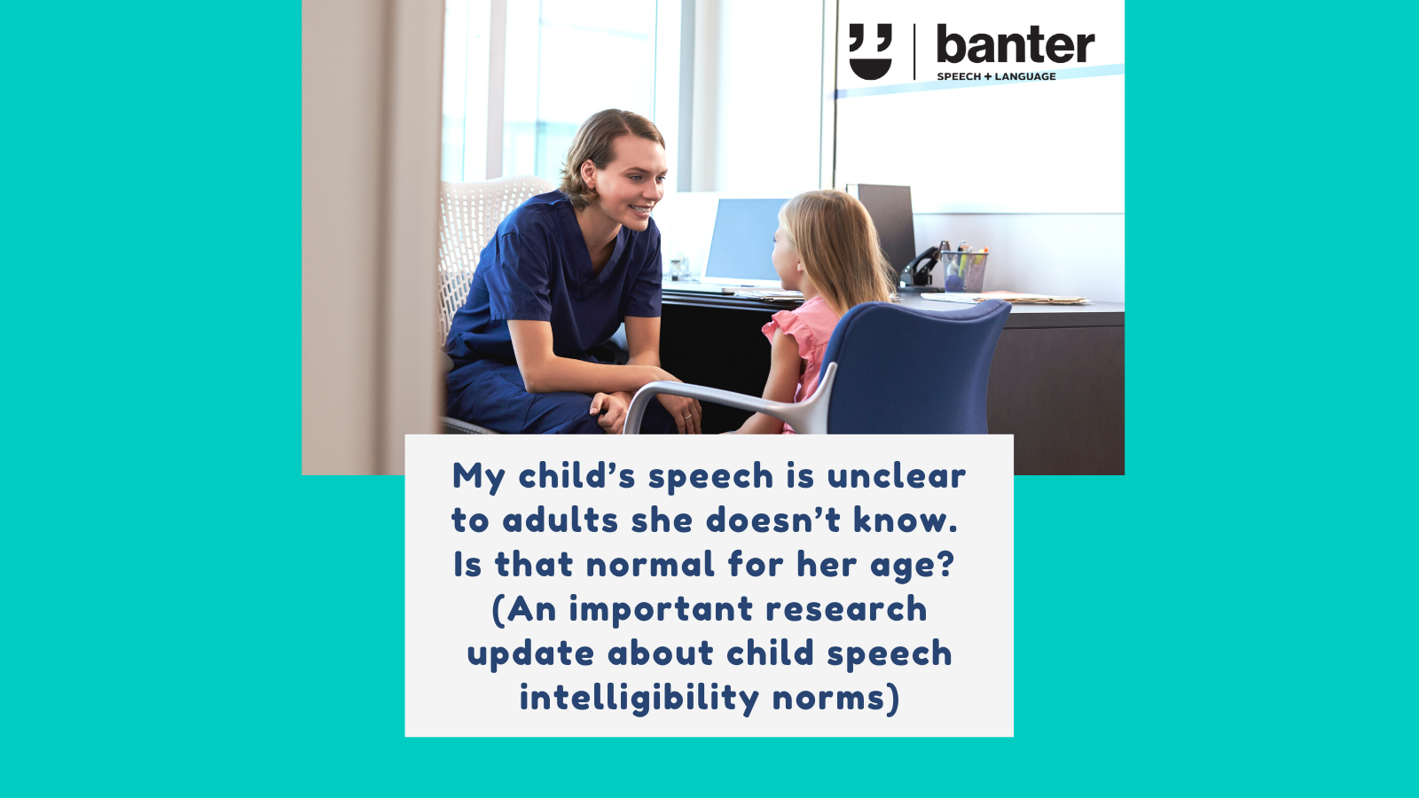 My child’s speech is unclear to adults she doesn’t know. Is that normal for her age (An important research update about child speech intelligibility norms)
