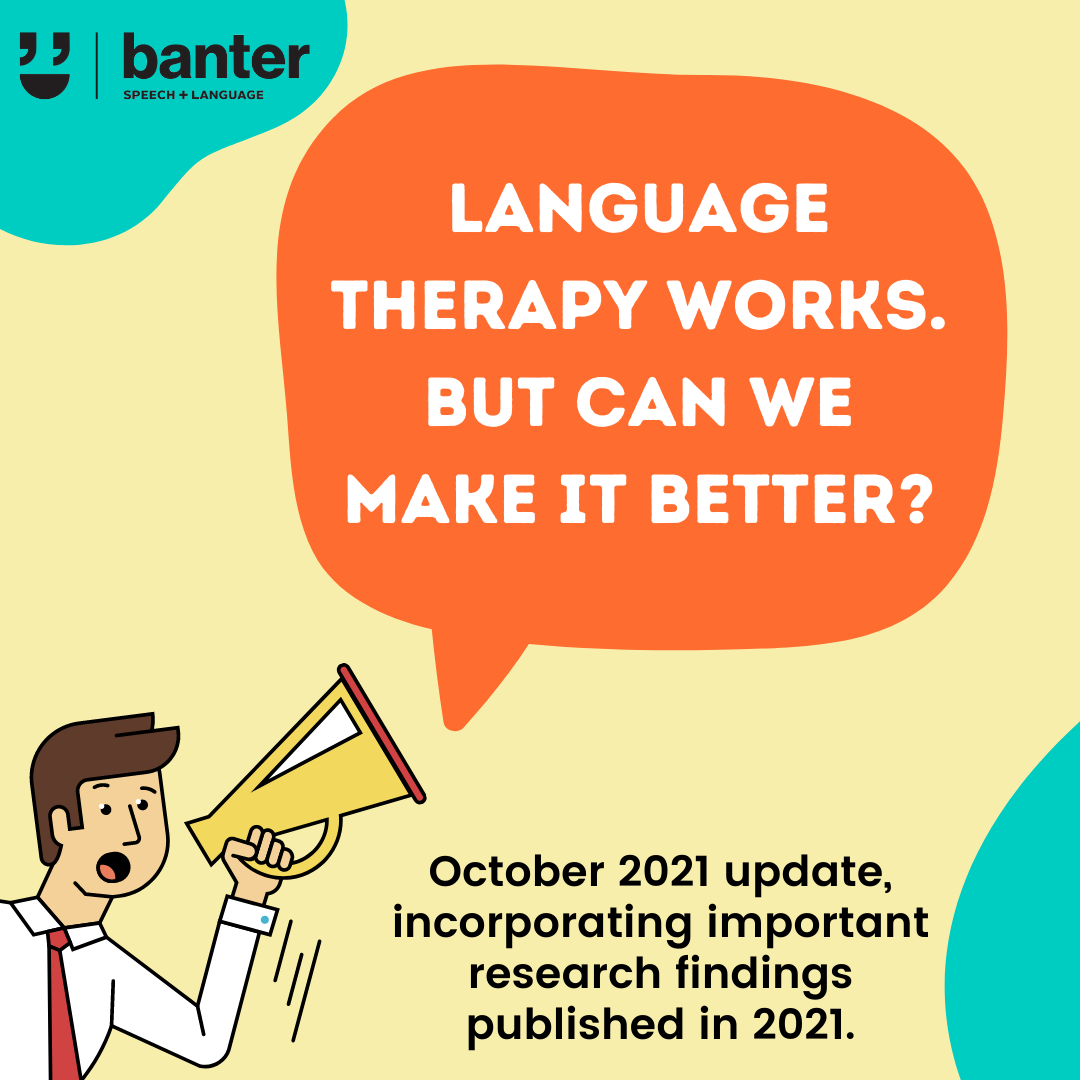 Language therapy works. But can we make it better (October 2021 update, incorporating important research findings published in 2021)