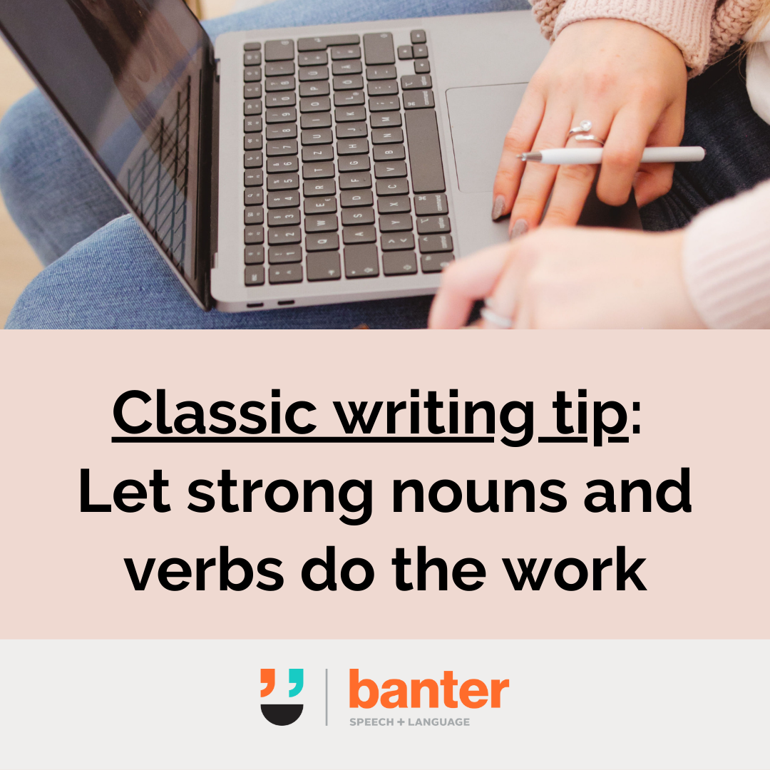 Classic writing tip: let strong nouns and verbs do the work