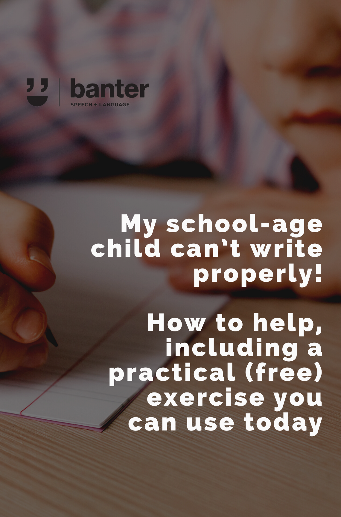 My school-age child can’t write properly! How to help, including a practical (free) exercise you can use today