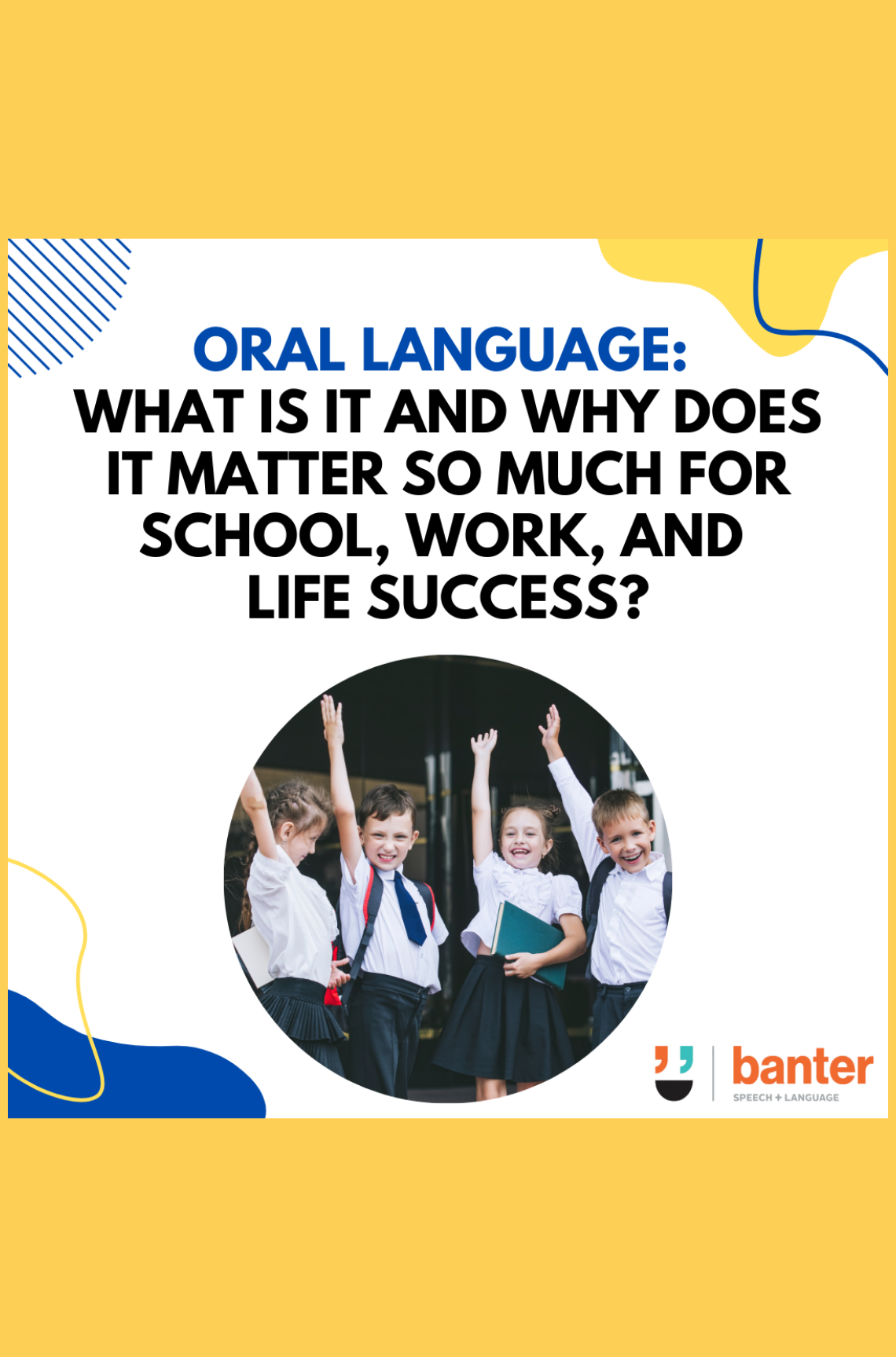 Oral Language: What is it and why does it matter so much for school, work and life success?